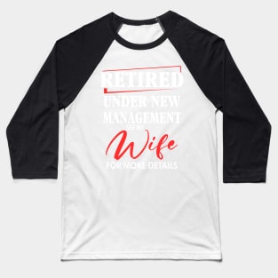 Retired under new Management See my wife for more  details Baseball T-Shirt